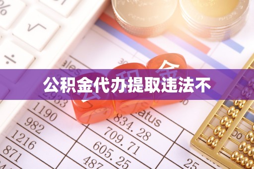 当阳公积金代办提取违法不