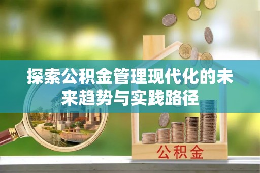 当阳探索公积金管理现代化的未来趋势与实践路径