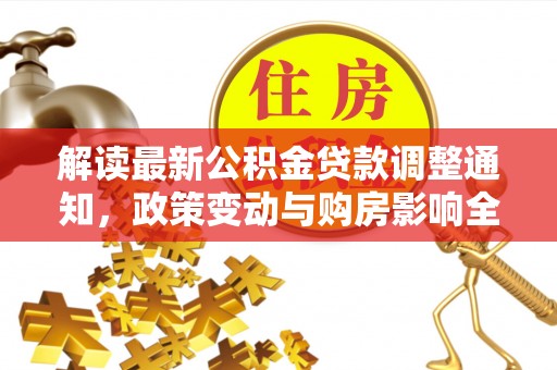当阳解读最新公积金贷款调整通知，政策变动与购房影响全解析