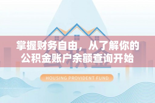 当阳掌握财务自由，从了解你的公积金账户余额查询开始