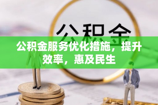 当阳公积金服务优化措施，提升效率，惠及民生
