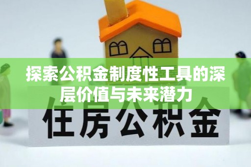 当阳探索公积金制度性工具的深层价值与未来潜力