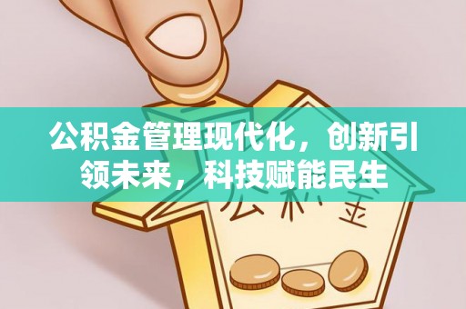 当阳公积金管理现代化，创新引领未来，科技赋能民生