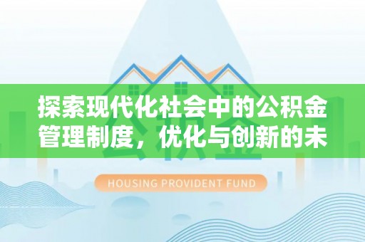 当阳探索现代化社会中的公积金管理制度，优化与创新的未来方向