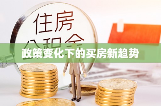 当阳政策变化下的买房新趋势