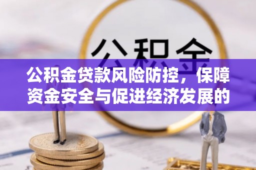 当阳公积金贷款风险防控，保障资金安全与促进经济发展的平衡之道