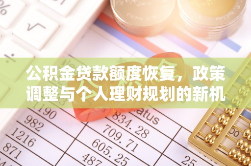 当阳公积金贷款额度恢复，政策调整与个人理财规划的新机遇