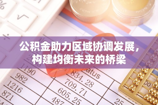 当阳公积金助力区域协调发展，构建均衡未来的桥梁