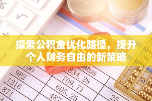 当阳探索公积金优化路径，提升个人财务自由的新策略