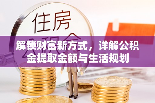 当阳解锁财富新方式，详解公积金提取金额与生活规划