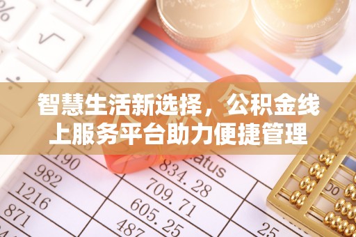当阳智慧生活新选择，公积金线上服务平台助力便捷管理