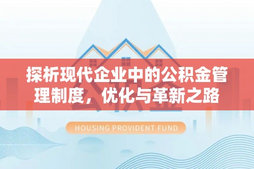 当阳探析现代企业中的公积金管理制度，优化与革新之路