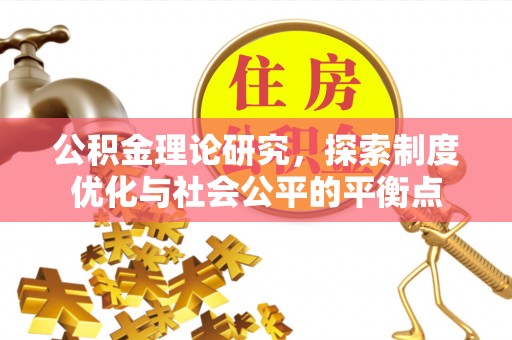 当阳公积金理论研究，探索制度优化与社会公平的平衡点
