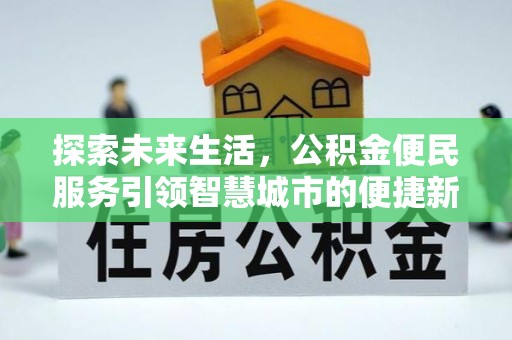 当阳探索未来生活，公积金便民服务引领智慧城市的便捷新体验