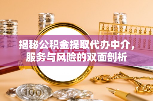 当阳揭秘公积金提取代办中介，服务与风险的双面剖析