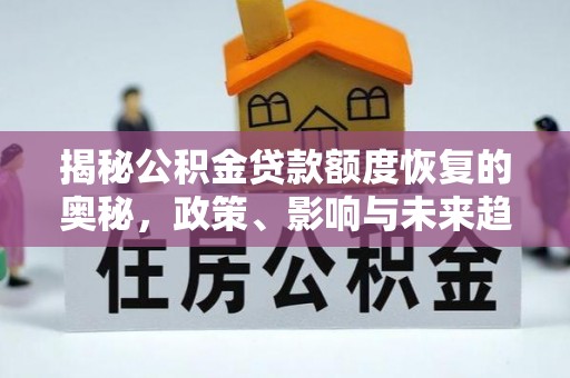 当阳揭秘公积金贷款额度恢复的奥秘，政策、影响与未来趋势