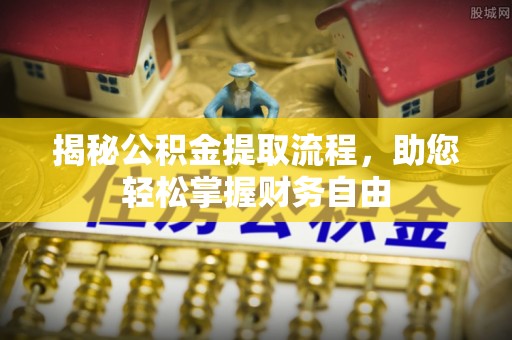 当阳揭秘公积金提取流程，助您轻松掌握财务自由