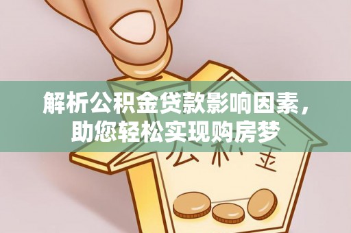 当阳解析公积金贷款影响因素，助您轻松实现购房梦