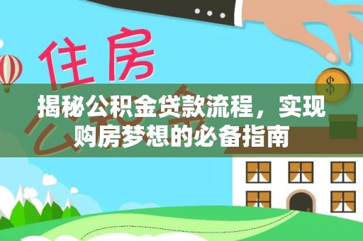 当阳揭秘公积金贷款流程，实现购房梦想的必备指南