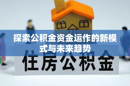 当阳探索公积金资金运作的新模式与未来趋势