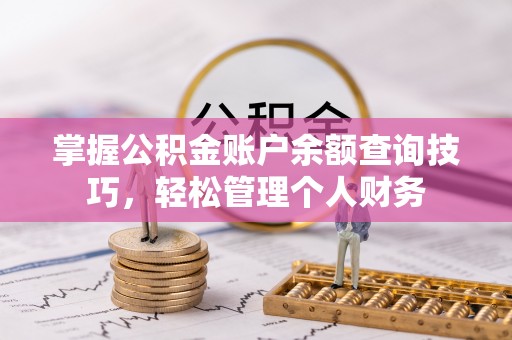 当阳掌握公积金账户余额查询技巧，轻松管理个人财务