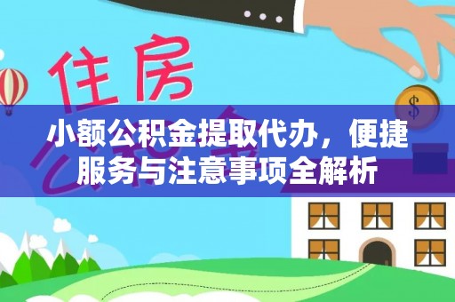 当阳小额公积金提取代办，便捷服务与注意事项全解析