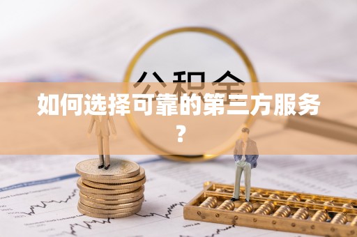 当阳如何选择可靠的第三方服务？