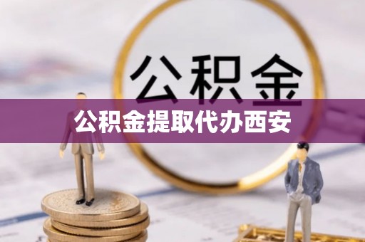 当阳公积金提取代办西安