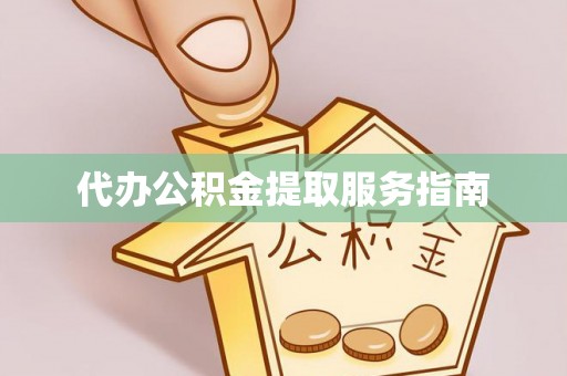 当阳代办公积金提取服务指南