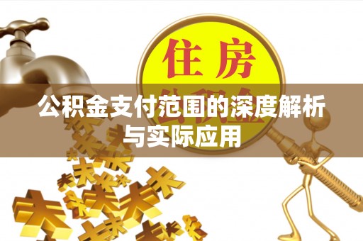 当阳公积金支付范围的深度解析与实际应用