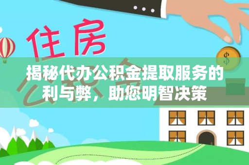 当阳揭秘代办公积金提取服务的利与弊，助您明智决策