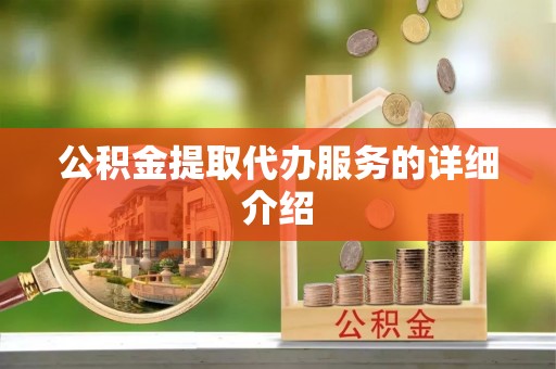当阳公积金提取代办服务的详细介绍