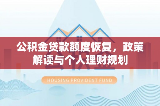 当阳公积金贷款额度恢复，政策解读与个人理财规划