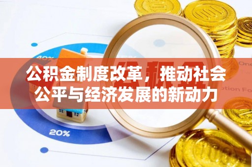 当阳公积金制度改革，推动社会公平与经济发展的新动力