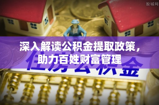 当阳深入解读公积金提取政策，助力百姓财富管理