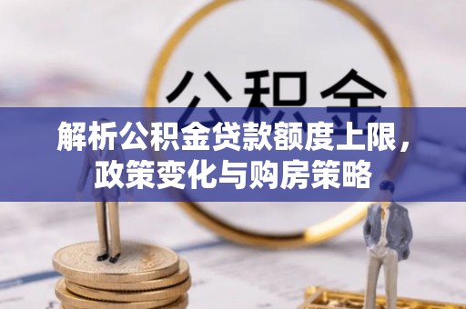 当阳解析公积金贷款额度上限，政策变化与购房策略