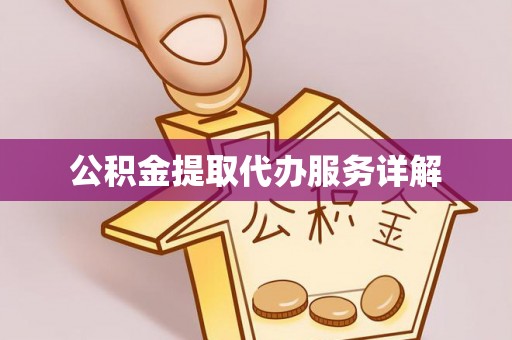 当阳公积金提取代办服务详解