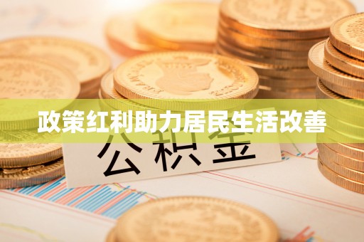 当阳政策红利助力居民生活改善