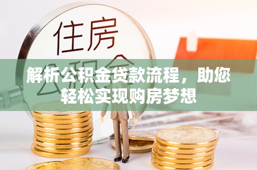 当阳解析公积金贷款流程，助您轻松实现购房梦想