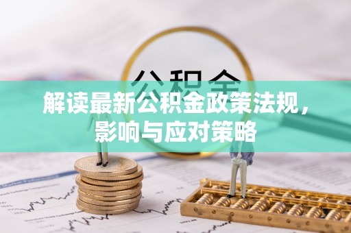 当阳解读最新公积金政策法规，影响与应对策略