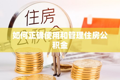 当阳如何正确使用和管理住房公积金