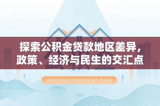 当阳探索公积金贷款地区差异，政策、经济与民生的交汇点