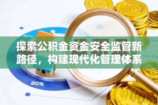 当阳探索公积金资金安全监管新路径，构建现代化管理体系